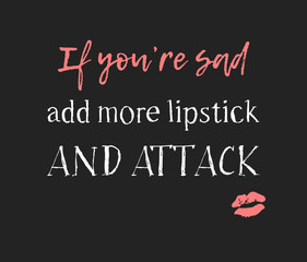 Obraz premium Hand drawn illustration fashion quote. Creative ink art work. Actual vector makeup drawing and text about beauty, IF YOU ARE SAD, ADD MORE LIPSTICK AND ATTACK