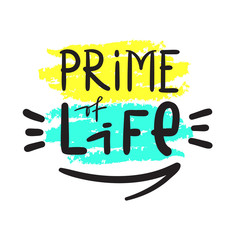 Prime Life - simple inspire and motivational quote. Hand drawn beautiful lettering. Print for inspirational poster, t-shirt, bag, cups, card, flyer, sticker, badge. Cute and funny vector