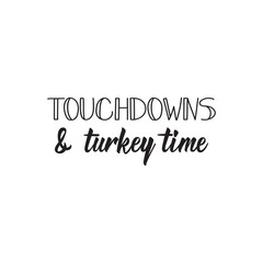 Touchdowns and turkey time. Lettering. calligraphy vector illustration. Thanksgiving day sign