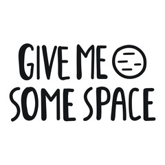 Give me some space. Funny quote. Hand drawn vector lettering illustration for postcard, t shirt, print, stickers, posters design.