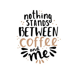 Obraz premium Hand lettering illustration about coffee. Nothing stands between coffee and me phrase