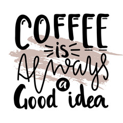 Coffee lettering with hand drawn textured background. Coffee is always a good idea hand lettered phrase