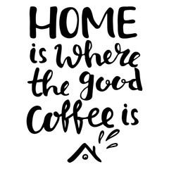 Hand lettering quote aboute coffee drawn by hand.Home is where the good coffee is phrase