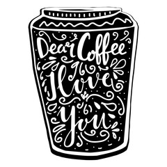 Hand lettering quote aboute coffee drawn by hand in shape of cup on white background. Dear coffee, I love you words