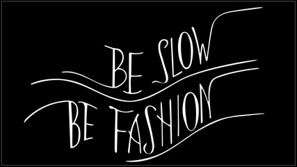 Concept of slow fashion movement - waved text, lettering, calligraphy quote Be slow Be fashion. Modern trend. Design graphic element for your composition.