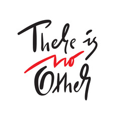 There is no other - simple inspire and motivational quote. Hand drawn beautiful lettering. Print for inspirational poster, t-shirt, bag, cups, card, flyer, sticker, badge. Elegant calligraphy sign