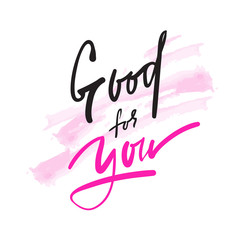 Good for you - simple inspire and motivational quote. Hand drawn beautiful lettering. Print for inspirational poster, t-shirt, bag, cups, card, flyer, sticker, badge. Elegant calligraphy sign