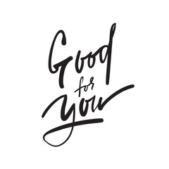 Good for you - simple inspire and motivational quote. Hand drawn beautiful lettering. Print for inspirational poster, t-shirt, bag, cups, card, flyer, sticker, badge. Elegant calligraphy sign