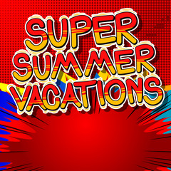 Super Summer Vacation - Vector illustrated comic book style phrase.