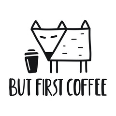 But first coffee. Fox with coffee cup. Funny quote. Hand drawn vector lettering illustration for postcard, t shirt, print, stickers, posters design.