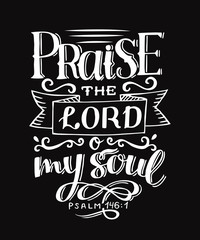Hand lettering with bible verse Praise the Lord o my soul on black background. Psalm