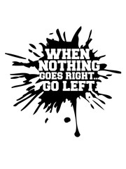 when nothing goes right go left tintenklex farbe tropfen spruch text lustig rechts links seite unglück glücklich weisheit tip lösung probleme sorgen lösen einfach gelassenheit erledigen be different