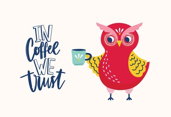 Adorable owl holding mug and In Coffee We Trust ironic slogan or phrase handwritten with elegant creative font. Cute forest bird. Colorful vector illustration in flat style for T-shirt print.