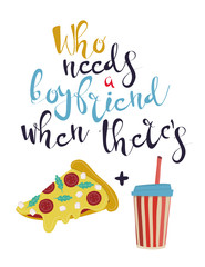 Who needs a boyfriend when there's a pizza and soda! Colored vector illustration