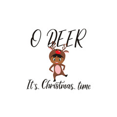 O deer it is christmas time. Lettering. calligraphy vector illustration. winter holiday design