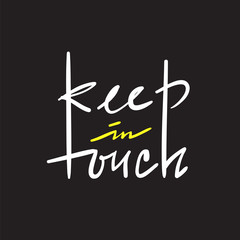 Keep in touch - simple inspire and motivational quote. Hand drawn beautiful lettering. Print for inspirational poster, t-shirt, bag, cups, card, flyer, sticker, badge. Cute and funny vector sign