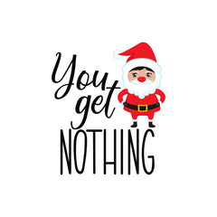 Fototapeta na wymiar You get nothing. Lettering. calligraphy vector illustration. winter holiday design. Bad Santa.