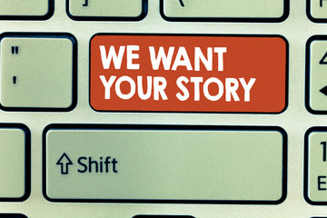 Conceptual hand writing showing We Want Your Story. Business photo showcasing Tell Us something a Glimpse About Your Life History.