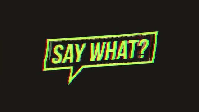 Say What Speech Bubble Sign With Glitch Effects/
Animation of a say what speech bubble symbol, with old television screen effect including twitch, noise, glitch and bad looking effects