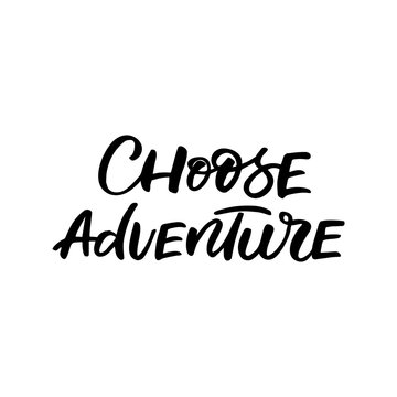 Hand drawn lettering phrase. The inscription: choose adventure. Perfect design for greeting cards, posters, T-shirts, banners, print invitations.