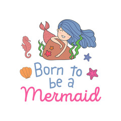 Born to be a mermaid cute illustration with girl mermaid and lettering.