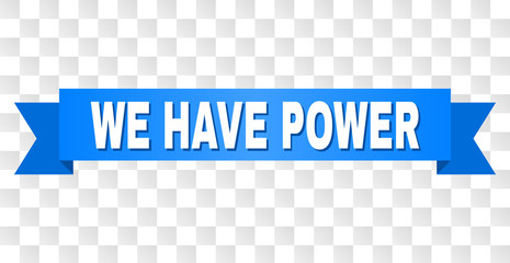 WE HAVE POWER text on a ribbon. Designed with white caption and blue tape. Vector banner with WE HAVE POWER tag on a transparent background.