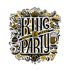 Vecror print for T-shirts. text king of the party and handwritten drawings. Lettering. Isolated on white background.