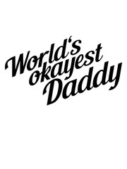 daddy papa dad vater vatertag okayest kinder familie eltern worlds t-shirt lustig spruch weltbestes bestes welt witzig spaß text logo design