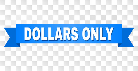 DOLLARS ONLY text on a ribbon. Designed with white title and blue stripe. Vector banner with DOLLARS ONLY tag on a transparent background.