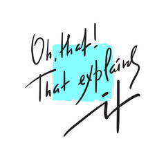 That explains it - explanatory inspire and motivational quote. Hand drawn beautiful lettering. Print for inspirational poster, t-shirt, bag, cups, card, flyer, sticker, badge. Elegant calligraphy sign
