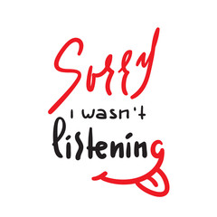 Sorry I wasn't listening - inspire and motivational quote. Hand drawn beautiful lettering. Print for inspirational poster, t-shirt, bag, cups, card, flyer, sticker, badge. Cute and funny vector sign