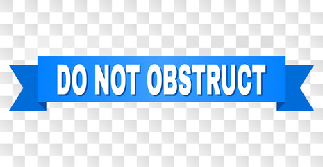 DO NOT OBSTRUCT text on a ribbon. Designed with white caption and blue tape. Vector banner with DO NOT OBSTRUCT tag on a transparent background.