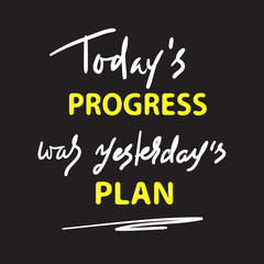 Obraz premium Today's progress was yesterday's plan - simple inspire and motivational quote. Hand drawn lettering. Print for inspirational poster, t-shirt, bag, cups, card, flyer, sticker, badge.