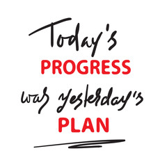 Today's progress was yesterday's plan - simple inspire and motivational quote. Hand drawn  lettering. Print for inspirational poster, t-shirt, bag, cups, card, flyer, sticker, badge.