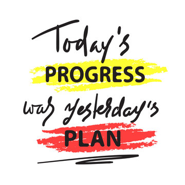Today's progress was yesterday's plan - simple inspire and motivational quote. Hand drawn  lettering. Print for inspirational poster, t-shirt, bag, cups, card, flyer, sticker, badge.