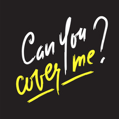 Can you cover me - inspire and motivational quote. Hand drawn beautiful lettering. Print for inspirational poster, t-shirt, bag, cups, card, flyer, sticker, badge. Elegant calligraphy sign