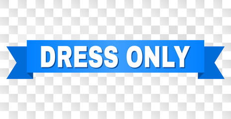 DRESS ONLY text on a ribbon. Designed with white caption and blue tape. Vector banner with DRESS ONLY tag on a transparent background.