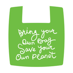 Bring your own bag Save your own planet. White text, calligraphy, lettering, doodle by hand on Green. Pollution problem concept Eco, ecology banner poster. Vector
