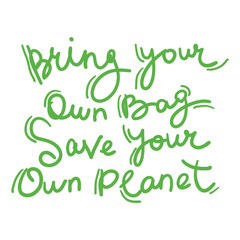 Bring your own bag Save your own planet. Green text, calligraphy, lettering, doodle by hand isolated on white. Eco, ecology. Vector