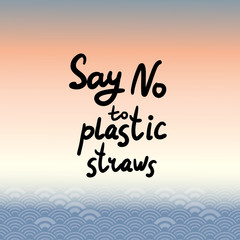 Naklejka na ściany i meble Say no to plastic straws. Blue text, calligraphy, lettering, doodle by hand. Abstract sea ocean background. Pollution problem concept Eco, ecology banner poster. Vector
