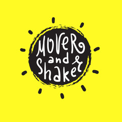 Mover and Shaker - simple inspire and motivational quote. English idiom, lettering. Print for inspirational poster, t-shirt, bag, cups, card, flyer, sticker, badge. Cute and funny vector sign