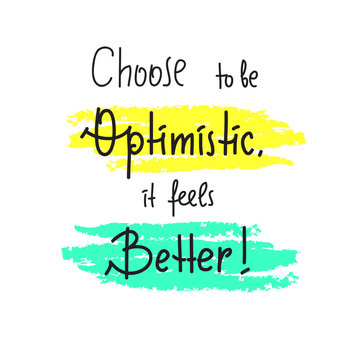 Choose to be optimistic It feels better - inspire and motivational quote. Hand drawn  lettering. Print for inspirational poster, t-shirt, bag, cups, card, flyer, sticker, badge. Cute funny vector