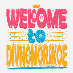 Welcome to Divnomorskoe. is a village in the Krasnodar Territory. It is part of the resort city of Gelendzhik. It is located on the Black Sea coast. Hand drawing, isolate, lettering, typography.
