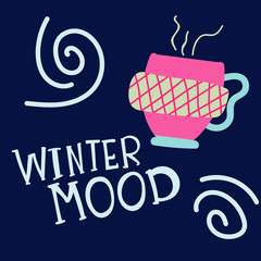 Cartoon illustration of a cup with hot tea or coffee  with unique hand lettering quote - Winter mood.