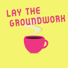 Text sign showing Lay The Groundwork. Conceptual photo Preparing the Basics or Foundation for something.