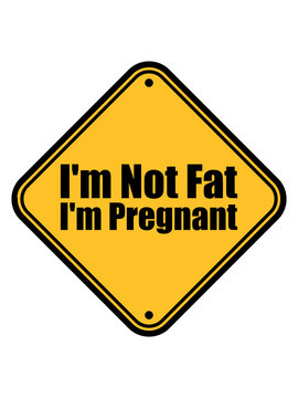 schild hinweis achtung vorsicht gefahr I'm Not Fat I'm Pregnant lustig spruch dick fett schwanger mutter mama papa eltern kind nachwuchs geburt bauch rund