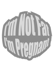 mama geburt bauch I'm Not Fat I'm Pregnant lustig spruch dick fett schwanger mutter papa eltern kind nachwuchs rund