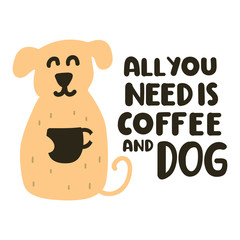 All you need is coffee and dog. Vector lettering icon, doodle illustration for greeting card, t shirt, print, stickers, posters design.