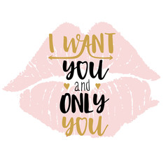 I want you only you hand drawn brush script lettering typographic composition valentine's day greeting card design, print, poster, vector illustration. Pink lipstick imprint on background.