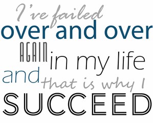 ive failed over and over again in my life and that is why i succeed